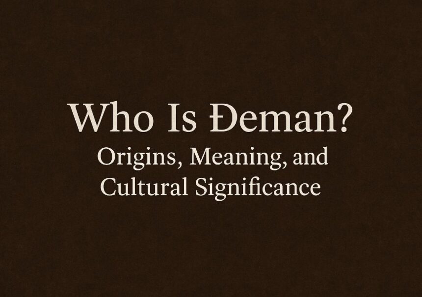 Who Is Đeman? Origins, Meaning, and Cultural Significance