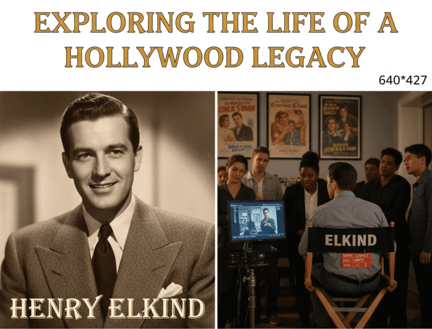Henry Elkind – Exploring the Life of a Hollywood Legacy