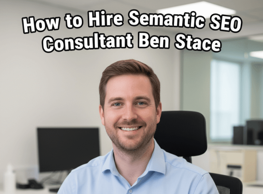 How to Hire Semantic SEO Consultant Ben Stace