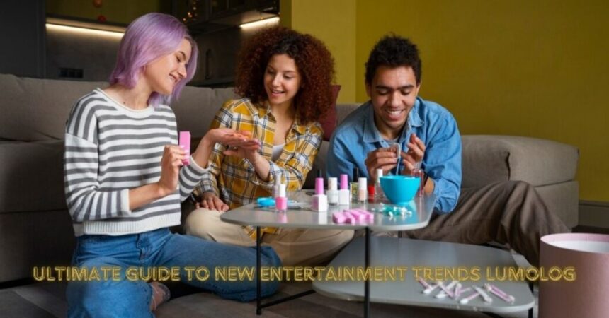 The ultimate guide to new entertainment trends lumolog