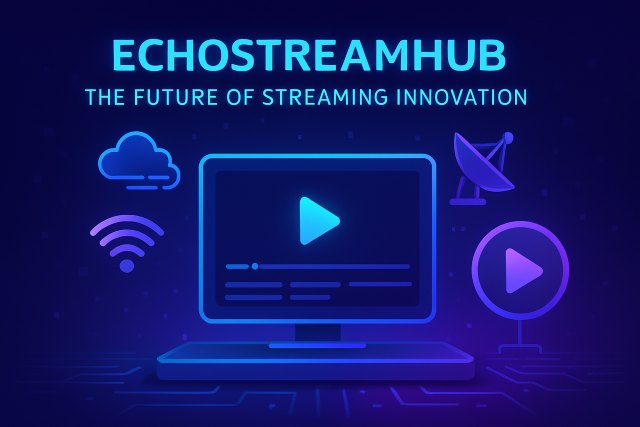 Echostreamhub: The Future of Content Streaming Technology